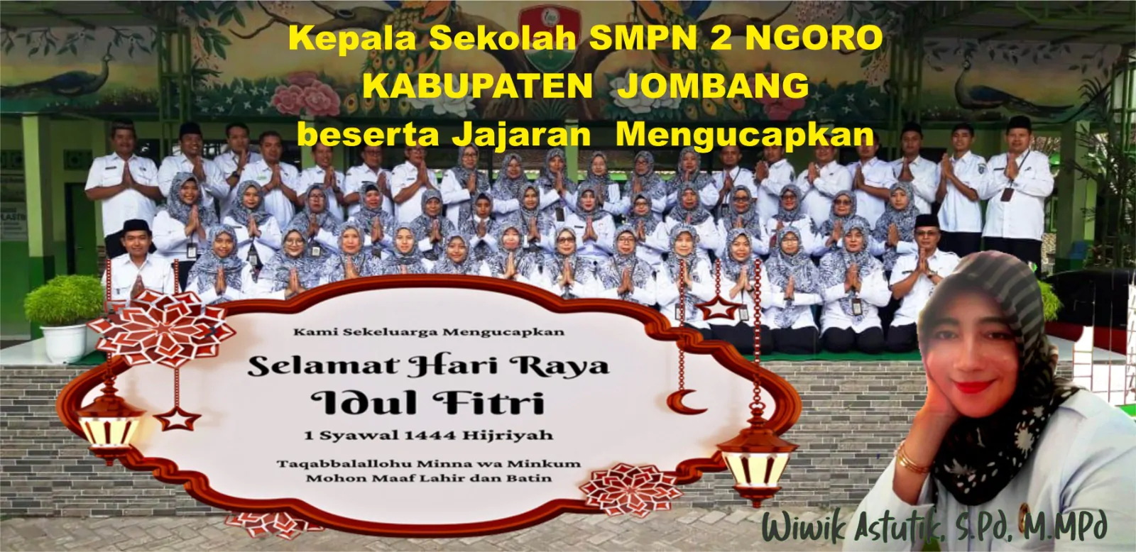 Wiwik Astutik, S.pd, M. Mpd Kepala Sekolah SMP Negeri Ngoro kabupaten Jombang Dan Jajaran Mengucapkan Hari Raya Idul Fitri 1444 H. Mohon Maaf Lahir & Batin